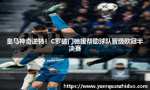 皇马神奇逆转！C罗破门驰援帮助球队晋级欧冠半决赛
