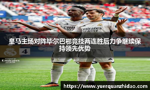 皇马主场对阵毕尔巴鄂竞技两连胜后力争继续保持领先优势