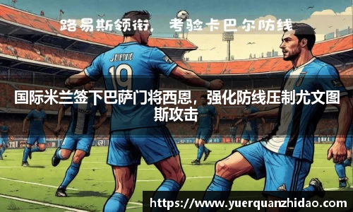 国际米兰签下巴萨门将西恩，强化防线压制尤文图斯攻击
