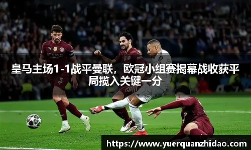 皇马主场1-1战平曼联，欧冠小组赛揭幕战收获平局揽入关键一分