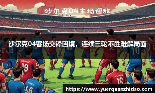 沙尔克04客场交锋困境，连续三轮不胜难解局面