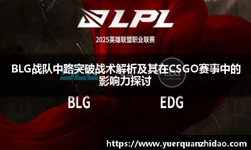 BLG战队中路突破战术解析及其在CSGO赛事中的影响力探讨