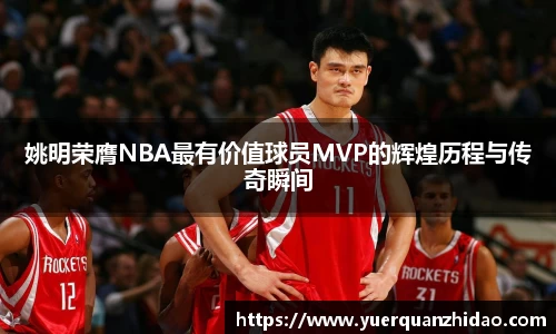 姚明荣膺NBA最有价值球员MVP的辉煌历程与传奇瞬间