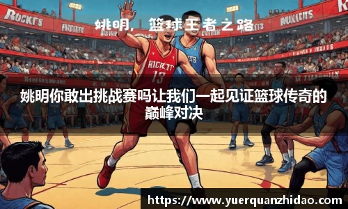姚明你敢出挑战赛吗让我们一起见证篮球传奇的巅峰对决