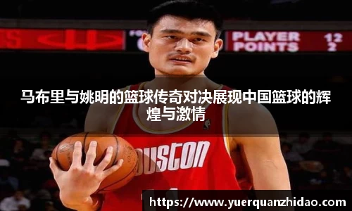 马布里与姚明的篮球传奇对决展现中国篮球的辉煌与激情