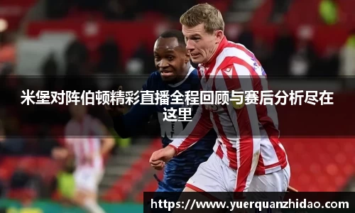 米堡对阵伯顿精彩直播全程回顾与赛后分析尽在这里