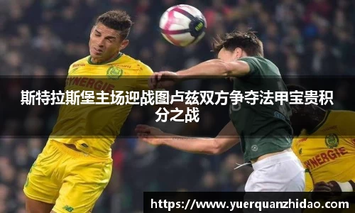 斯特拉斯堡主场迎战图卢兹双方争夺法甲宝贵积分之战