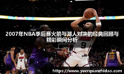 2007年NBA季后赛火箭与湖人对决的经典回顾与精彩瞬间分析