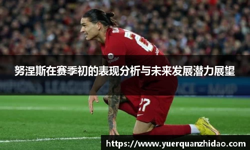 努涅斯在赛季初的表现分析与未来发展潜力展望
