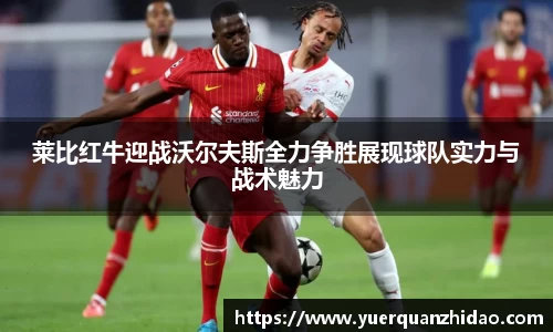莱比红牛迎战沃尔夫斯全力争胜展现球队实力与战术魅力