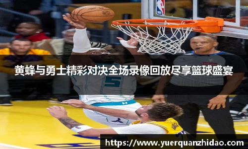 黄蜂与勇士精彩对决全场录像回放尽享篮球盛宴