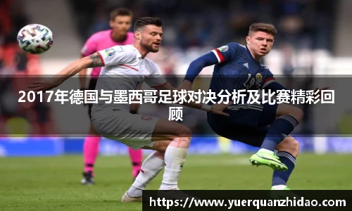 2017年德国与墨西哥足球对决分析及比赛精彩回顾