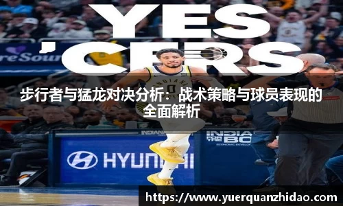 步行者与猛龙对决分析：战术策略与球员表现的全面解析