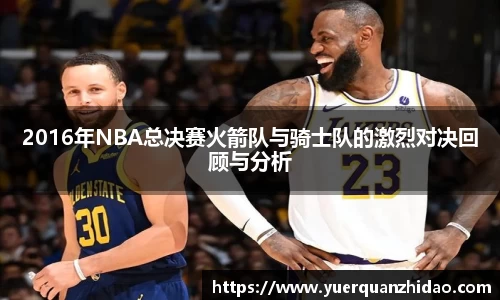 2016年NBA总决赛火箭队与骑士队的激烈对决回顾与分析