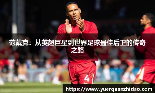 范戴克：从英超巨星到世界足球最佳后卫的传奇之路
