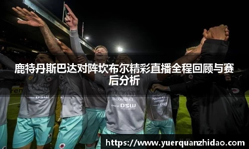 鹿特丹斯巴达对阵坎布尔精彩直播全程回顾与赛后分析