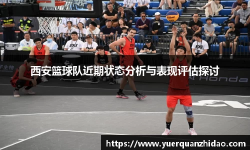 西安篮球队近期状态分析与表现评估探讨