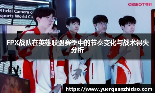 FPX战队在英雄联盟赛季中的节奏变化与战术得失分析